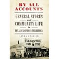 By All Accounts: General Stores and Community Life in Texas and Indian Territory Volume 6 - Hardcover