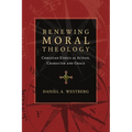 Renewing Moral Theology: Christian Ethics as Action, Character and Grace - Paperback