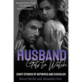 My Husband Gets to Watch - Eight Stories of Hotwives and Cuckolds: Sometimes Your Husband Isn't Enough - Paperback