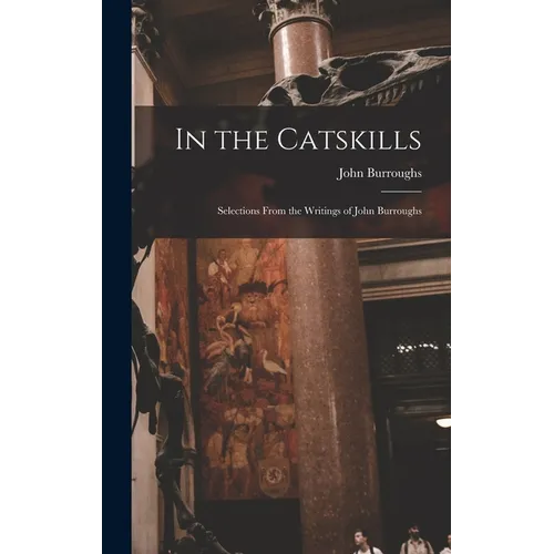 In the Catskills: Selections from the Writings of John Burroughs - Hardcover