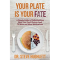 Your Plate Is Your Fate: A Simple Guide to Understanding How Your Food Choices Lead To More and More Medications - Paperback