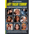 Art! Trash! Terror!: Adventures in Strange Cinema - Paperback