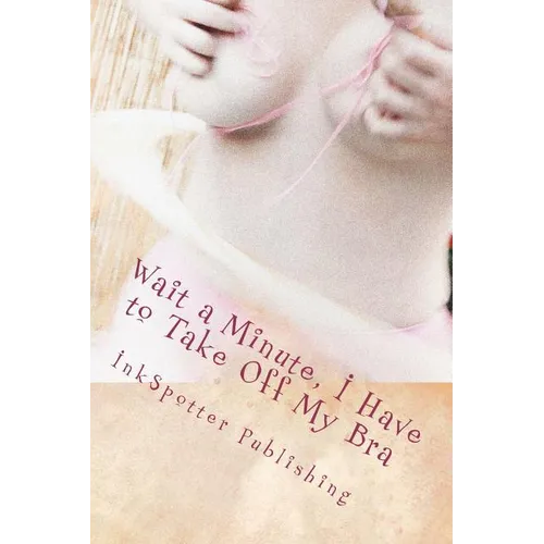 Wait a Minute, I Have to Take Off My Bra - Paperback