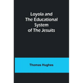 Loyola and the Educational System of the Jesuits - Paperback