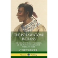 The Potawatomi Indians: The History, Trails and Chiefs of the Potawatomi Native American Tribe (Hardcover) - Hardcover