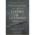 Developing Your Philosophy of Living & Leading: One Moment at a Time - Paperback