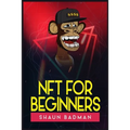 Nft for Beginners: Learn the Basics of Investing in Digital Crypto Art and Collectibles to Make a Profit (2022 Guide for Newbies) - Paperback