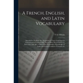 A French, English, and Latin Vocabulary: Intended to Facilitate the Acquistion of These Languages in General and of Latino-Gallic Nouns With Their Gen - Paperback