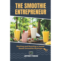 The SMOOTHIE Entrepreneur: Starting and Running a Home-Based Smoothie Business - Paperback