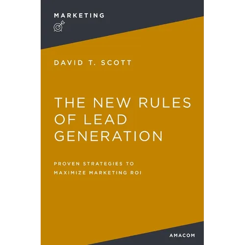 The New Rules of Lead Generation: Proven Strategies to Maximize Marketing Roi - Paperback