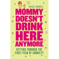Mommy Doesn't Drink Here Anymore: Getting Through the First Year of Sobriety (Quit Lit for Fans of the Unexpected Joy of Being Sober) - Paperback