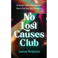 No Lost Causes Club: An Honest Guide to Recovery, and How to Find Your Way Through It - Hardcover