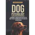 Dog Psychology: Canine Language Keys to Better Communicate with Your Dog: Understanding Calming and Stress Signals in Your Dog and Lea - Paperback