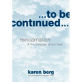 To Be Continued: Reincarnation and the Purpose of our Lives - Paperback