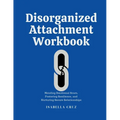 Disorganized Attachment Workbook: Mending Emotional Scars, Fostering Resilience, and Nurturing Secure Relationships - Paperback