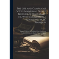 The Life and Campaigns of Field-Marshal Prince Blücher of Wahlstatt, Tr., With Considerable Additions, by J.E. Marston - Paperback