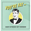 You're Fat Based Ketogenic Diet Cookbook: A Goodie For Those You Love - Hardcover