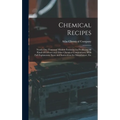 Chemical Recipes: Nearly one Thousand Modern Formulae for Producing all Kinds of Colours and Other Chemical Compositions, With Full Expl - Hardcover