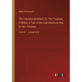 The Canadian Brothers; Or, The Prophecy Fulfilled; A Tale of the Late American War, In Two Volumes: Volume 1 - in large print - Paperback
