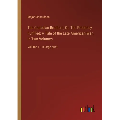 The Canadian Brothers; Or, The Prophecy Fulfilled; A Tale of the Late American War, In Two Volumes: Volume 1 - in large print - Paperback