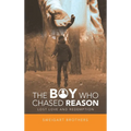 The Boy Who Chased Reason: Lost Love and Redemption - Hardcover