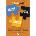 It's Not JUST About the Donor: The Ultimate (Management) Guide to Major Gift Success - Paperback