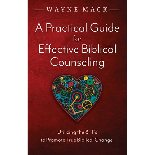 A Practical Guide for Effective Biblical Counseling: Utilizing the 8 Is to Promote True Biblical Change - Paperback