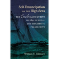Self-Emancipation on the High Seas: The Creole Slave Mutiny of 1841 in Legal and Diplomatic Perspective - Hardcover