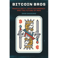 Bitcoin Bros: Masculinity, Cryptocurrency, and the Future of Men - Hardcover