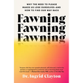 Fawning: Why the Need to Please Makes Us Lose Ourselves--And How to Find Our Way Back - Hardcover