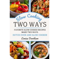 Slow Cooking Two Ways: Favorite Slow-Cooked Recipes Made Two Ways: Dutch Oven and Slow Cooker - Paperback