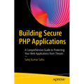 Building Secure PHP Applications: A Comprehensive Guide to Protecting Your Web Applications from Threats - Paperback