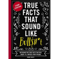 True Facts That Sound Like Bull$#*t: 500 Insane-But-True Facts That Will Shock and Impress Your Friends 1 - Paperback