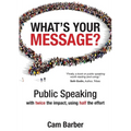What's Your Message?: Public Speaking with twice the impact, using half the effort - Paperback