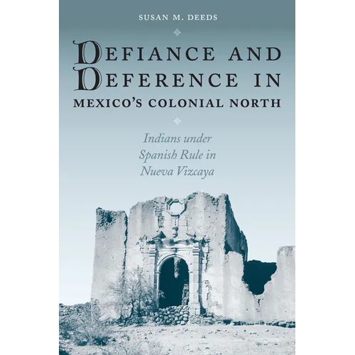 Defiance and Deference in Mexico's Colonial North: Indians Under Spanish Rule in Nueva Vizcaya - Paperback