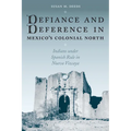 Defiance and Deference in Mexico's Colonial North: Indians Under Spanish Rule in Nueva Vizcaya - Paperback