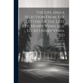 The Life and a Selection From the Letters of the Late Rev. Henry Venn, M.a. Ed. by Henry Venn, B.D - Paperback