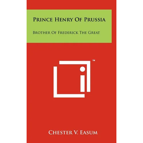 Prince Henry Of Prussia: Brother Of Frederick The Great - Hardcover