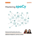 Mastering spaCy - Second Edition: Build structured NLP solutions with custom components and models powered by spacy-llm - Paperback