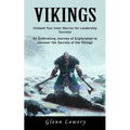 Vikings: Unleash Your Inner Warrior for Leadership Success (An Enthralling Journey of Exploration to Uncover the Secrets of the Vikings) - Paperback