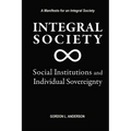 Integral Society: Social Institutions and Individual Sovereignty - Paperback