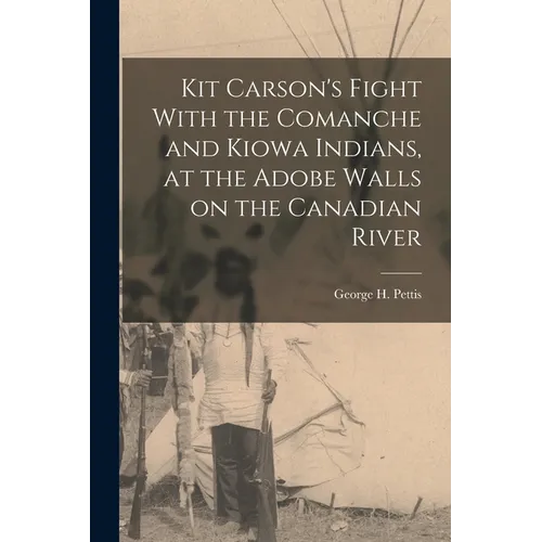 Kit Carson's Fight With the Comanche and Kiowa Indians, at the Adobe Walls on the Canadian River - Paperback
