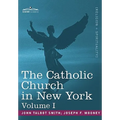 The Catholic Church in New York: A History of the New York Diocese from Its Establishment in 1808 to the Present Time: In 2 Volumes, Vol. I - Paperback