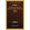 The History Of The Title Imperator Under The Roman Empire (1920) - Hardcover