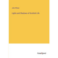 Lights and Shadows of Scottish Life - Paperback