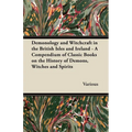 Demonology and Witchcraft in the British Isles and Ireland;A Compendium of Classic Books on the History of Demons, Witches and Spirits - Hardcover