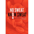 No Sweat? Know Sweat! The Definitive Guide to Reclaim Your Health - Paperback