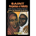 Saint Perpetua and Felicity (13th Century Christian Martyrs): Discover their Remarkable Life and Legacy - Paperback