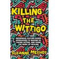 Killing the Wittigo: Indigenous Culture-Based Approaches to Waking Up, Taking Action, and Doing the Work of Healing - Paperback