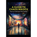 A Guide to Chaos Magick: How to Create Your Own Reality - Paperback